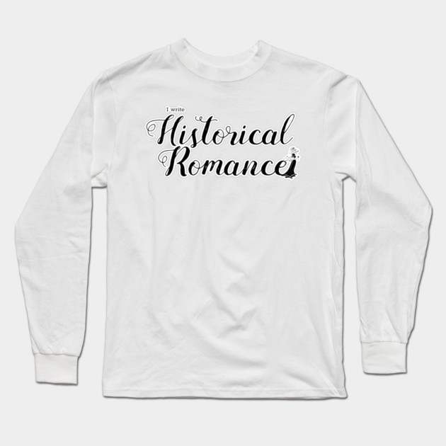 I write Historical Romance Long Sleeve T-Shirt by H. R. Sinclair