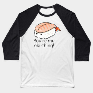 You're my ebi-thing sushi pun Baseball T-Shirt