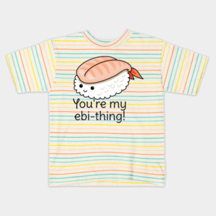 You're my ebi-thing sushi pun Kids T-Shirt