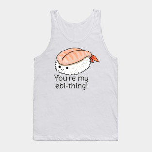 You're my ebi-thing sushi pun Tank Top