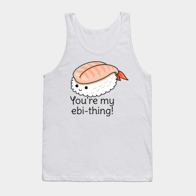 You're my ebi-thing sushi pun Tank Top by H. R. Sinclair