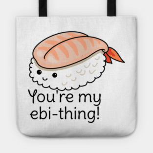 You're my ebi-thing sushi pun Tote