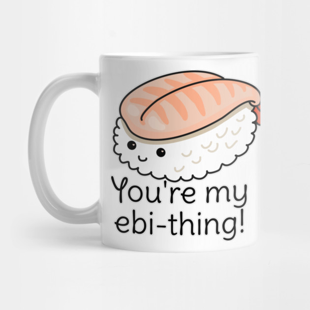 You're my ebi-thing sushi pun by H. R. Sinclair