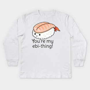 You're my ebi-thing sushi pun Kids Long Sleeve T-Shirt