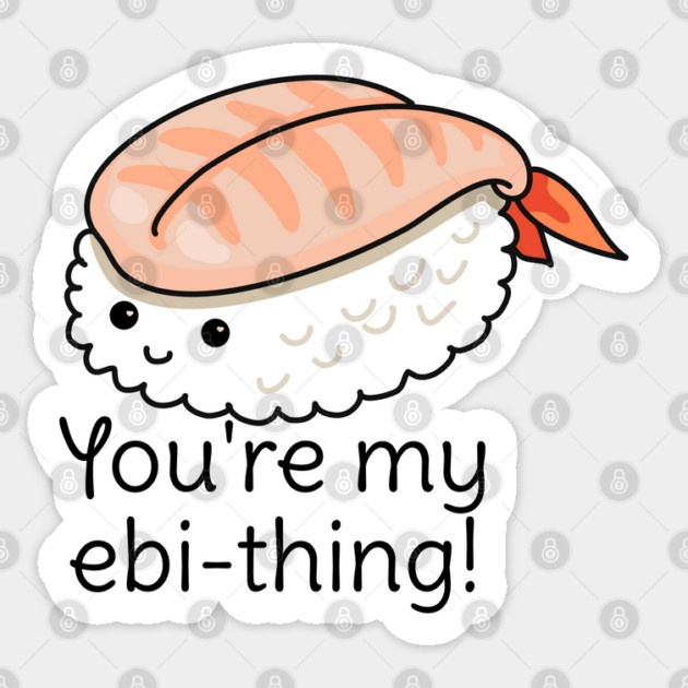 You're my ebi-thing sushi pun Sticker by H. R. Sinclair