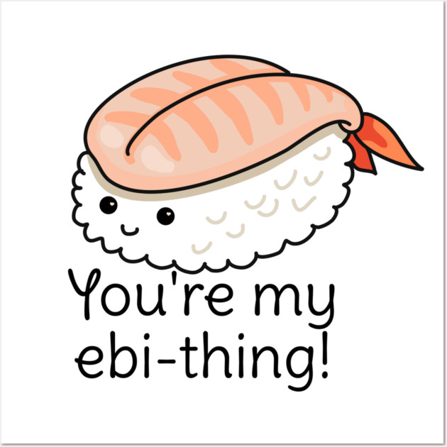 You're my ebi-thing sushi pun Wall Art by H. R. Sinclair