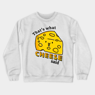 That's what CHEESE said pun Crewneck Sweatshirt