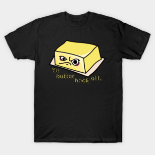Ya Butter Back Off Food Pun T-Shirt