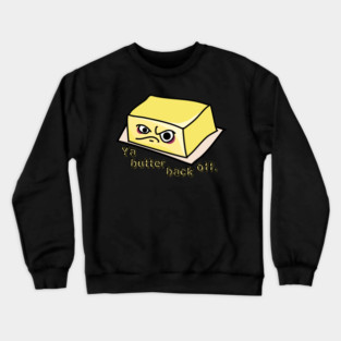 Ya Butter Back Off Food Pun Crewneck Sweatshirt