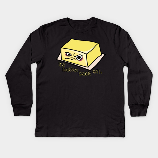 Ya Butter Back Off Food Pun Kids Long Sleeve T-Shirt by H. R. Sinclair