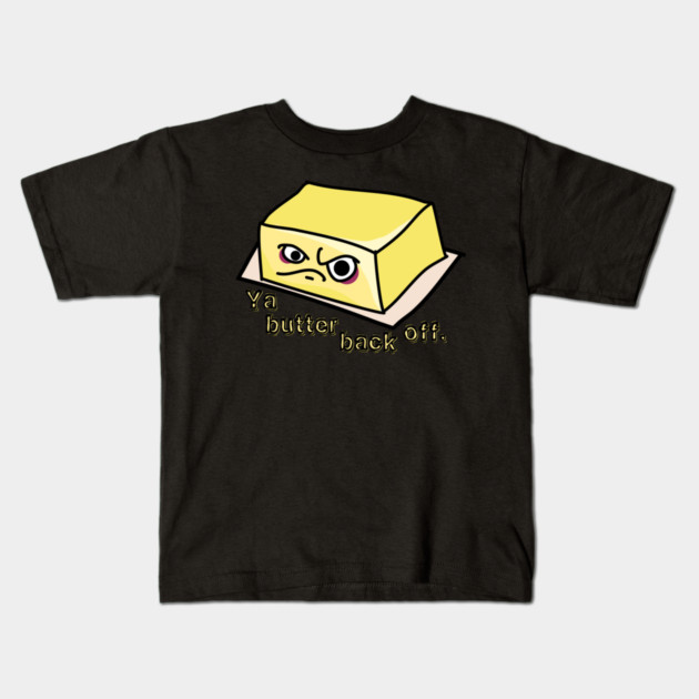 Ya Butter Back Off Food Pun Kids T-Shirt by H. R. Sinclair