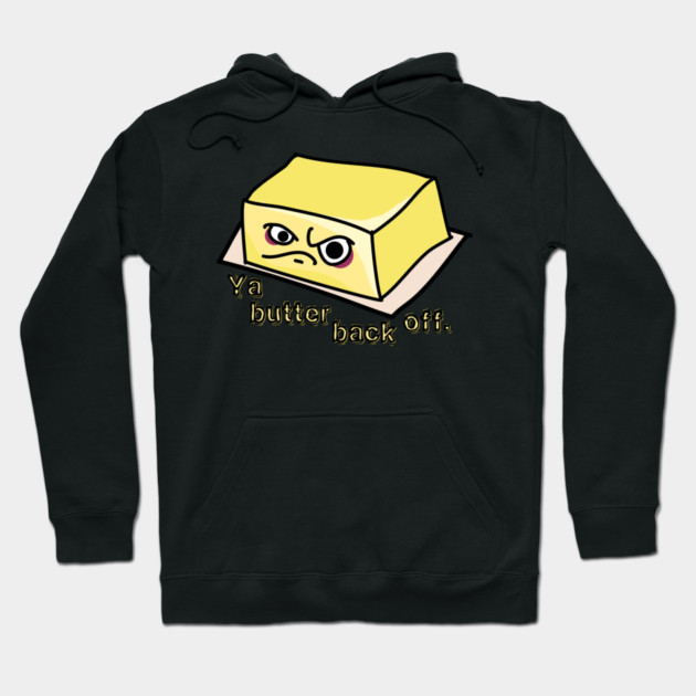 Ya Butter Back Off Food Pun Hoodie by H. R. Sinclair