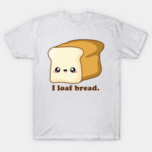 Punny I loaf bread, Kawaii Bread T-Shirt