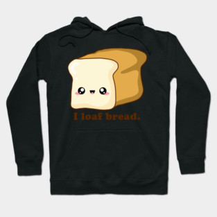 Punny I loaf bread, Kawaii Bread Hoodie