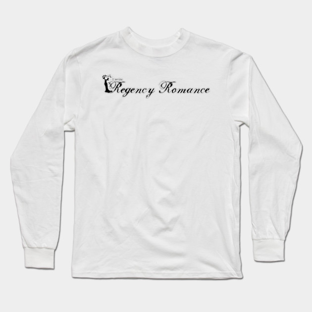 I write Regency Romance Long Sleeve T-Shirt by H. R. Sinclair