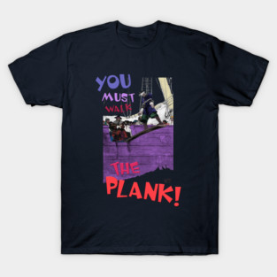 YOU Must Walk The Plank! T-Shirt