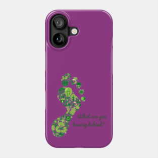 What are you leaving behind? Phone Case