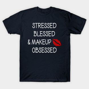 Stressed Blessed and Makeup Obsessed T-Shirt