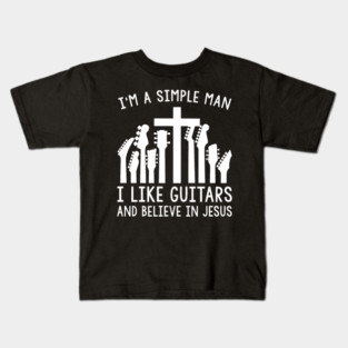 I'm A Simple Man I Like Guitars And Believe In Jesus Kids T-Shirt