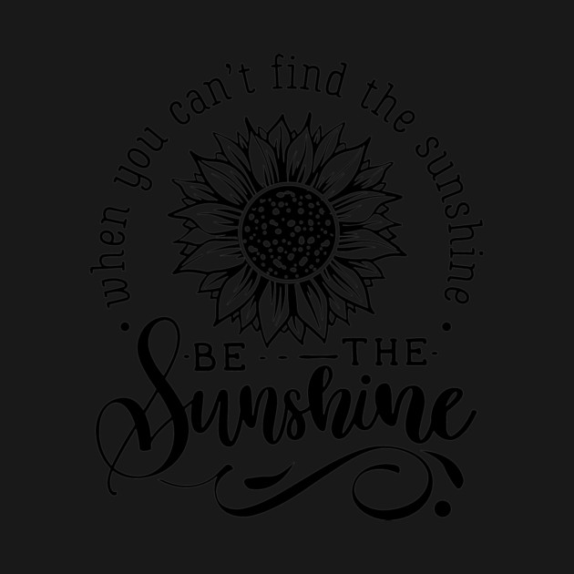Be The sunshine hot original Positive Quote Unlimited simple Music rock lgbt T Shirt for Mens Womens Kids Funny Nature Lovers by Darksavage