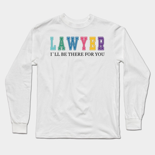 Lawyer, I will be there for you, Lawyer gift ideas Long Sleeve T-Shirt by Prinyos