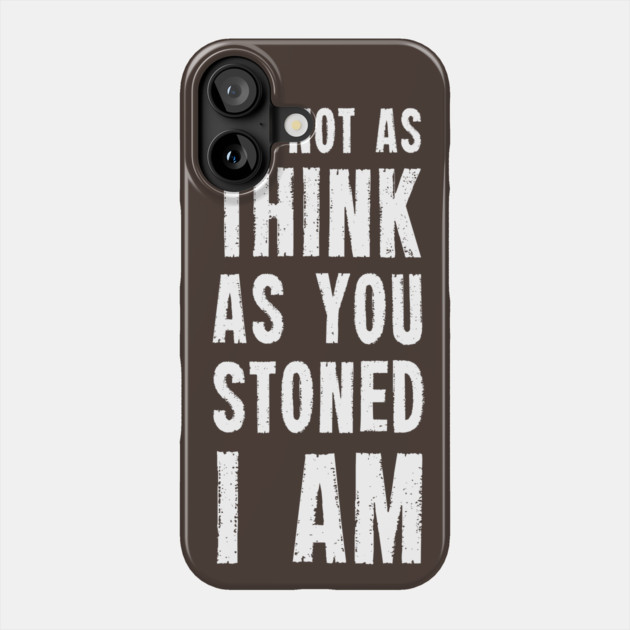I'm Not As Think As You Stoned I Am T-Shirt Phone Case by dumbshirts