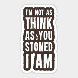 I'm Not As Think As You Stoned I Am T-Shirt Sticker