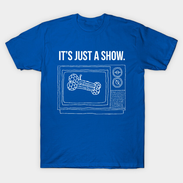 It's Just A Show T-Shirt by Megaphonic