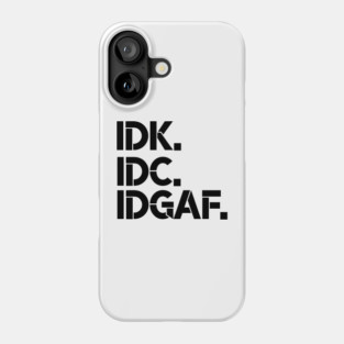 IDK, IDC, IDGAF, I dont Know, I don't Care, I don't Give Af hot original Positive Quote Unlimited simple Music rock lgbt T Shirt for Mens Womens Kids Funny Nature Lovers Phone Case