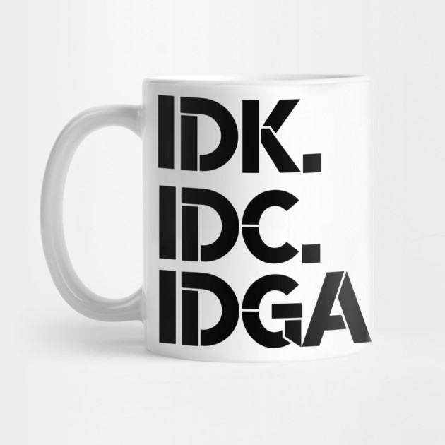 IDK, IDC, IDGAF, I dont Know, I don't Care, I don't Give Af hot original Positive Quote Unlimited simple Music rock lgbt T Shirt for Mens Womens Kids Funny Nature Lovers by Darksavage