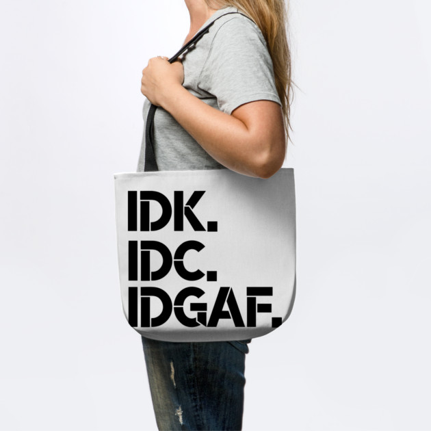IDK, IDC, IDGAF, I dont Know, I don't Care, I don't Give Af hot original Positive Quote Unlimited simple Music rock lgbt T Shirt for Mens Womens Kids Funny Nature Lovers by Darksavage