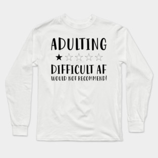 Adulting Difficult af would Not recommended hot original Positive Quote Unlimited simple Music rock lgbt T Shirt for Mens Womens Kids Funny Nature Lovers Long Sleeve T-Shirt