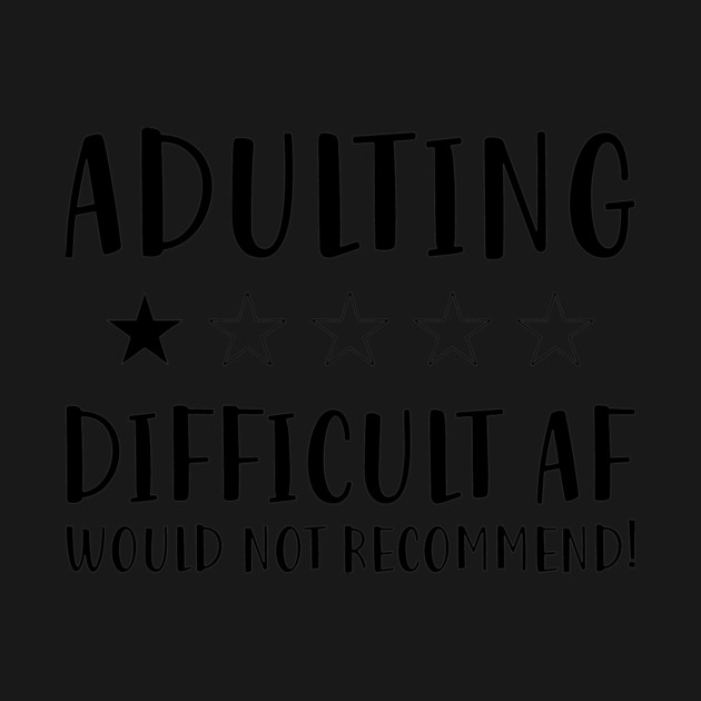 Adulting Difficult af would Not recommended hot original Positive Quote Unlimited simple Music rock lgbt T Shirt for Mens Womens Kids Funny Nature Lovers by Darksavage