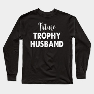 Future Trophy Husband Long Sleeve T-Shirt