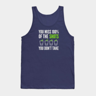 DRINKING / YOU MISS 100% OF THE SHOTS YOU DON’T TAKE Tank Top