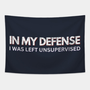 IN MY DEFENSE I WAS LEFT UNSUPERVISED Tapestry