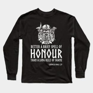 Viking Proverb - Better a brief spell of honor than a long rule of shame. Long Sleeve T-Shirt