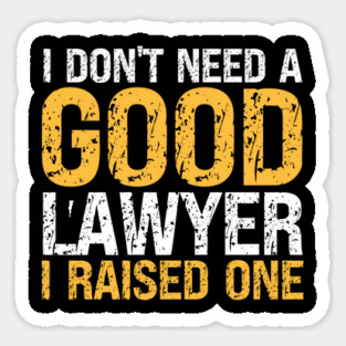 I Don't Want a Good Lawyer, I Raised One Sticker