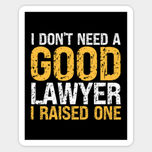 I Don't Want a Good Lawyer, I Raised One Magnet