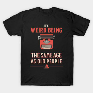 Its Weird Being The Same Age As Old People Funny Vintage T-Shirt