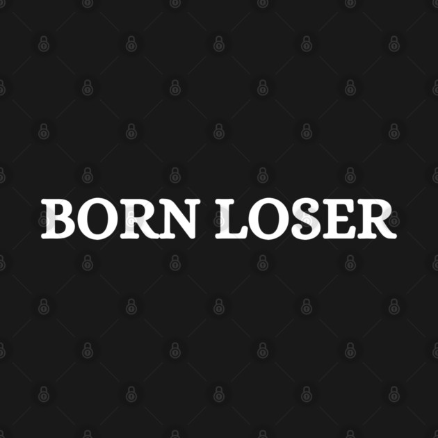 Born Loser by Low Life Shirts