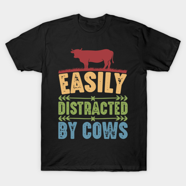 Funny Cow lover, Easily Distracted by Cows T-Shirt by logiamerch
