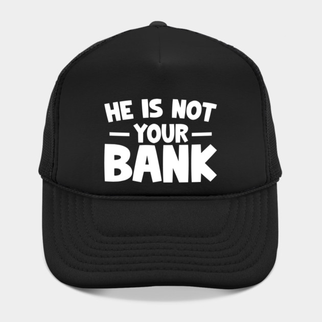 Funny Saying, He is not your bank by logiamerch