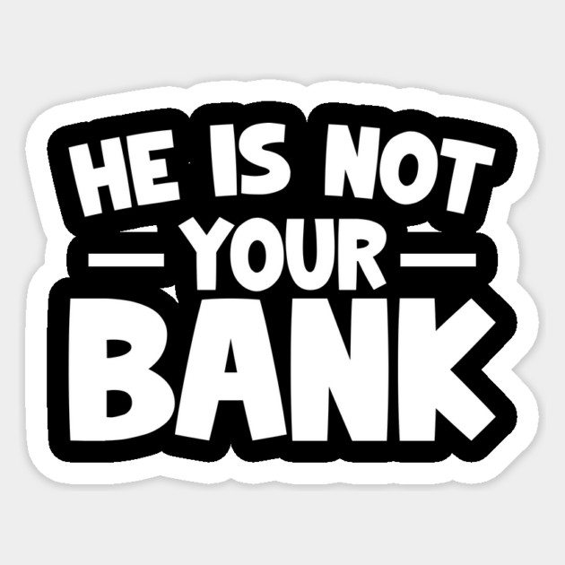 Funny Saying, He is not your bank Sticker by logiamerch
