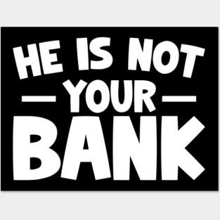 Funny Saying, He is not your bank Posters and Art
