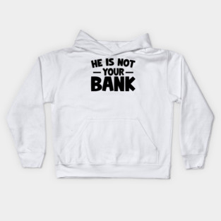 Funny Saying, He is not your bank Kids Hoodie