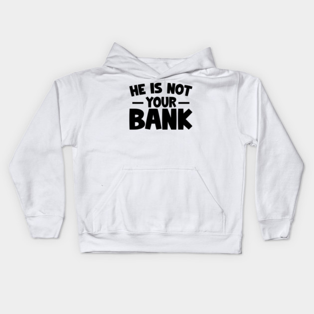 Funny Saying, He is not your bank Kids Hoodie by logiamerch