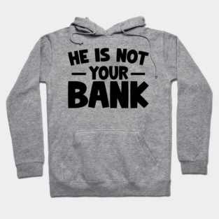 Funny Saying, He is not your bank Hoodie