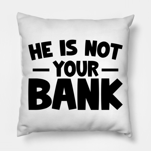 Funny Saying, He is not your bank Pillow by logiamerch