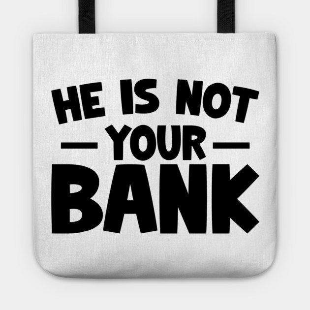 Funny Saying, He is not your bank Tote by logiamerch